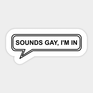 wording design : Sounds Gay I'm In Sticker